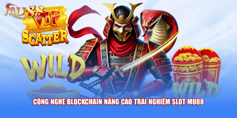 Công nghệ blockchain nâng cao trải nghiệm slot MU88