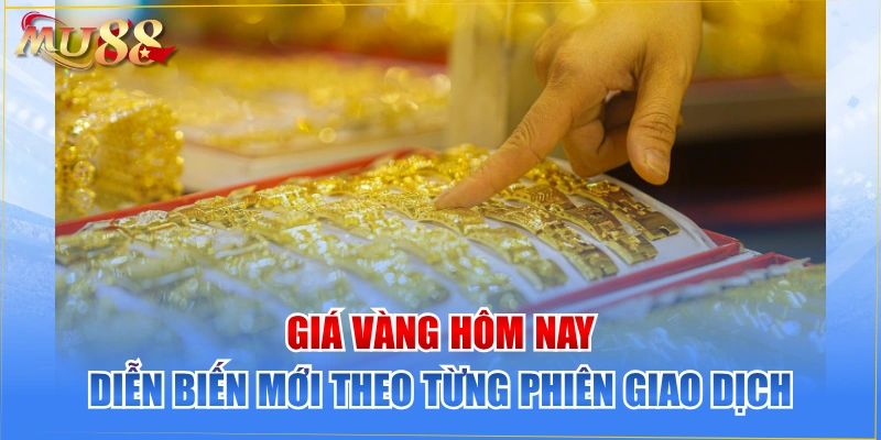 Giá Vàng Hôm Nay | Diễn Biến Mới Theo Từng Phiên Giao Dịch