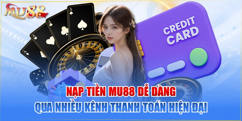 Nạp Tiền MU88 Dễ Dàng Qua Nhiều Kênh Thanh Toán Hiện Đại