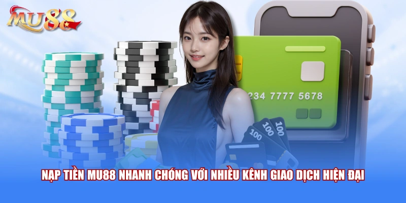 Nạp tiền MU88 nhanh chóng với nhiều kênh giao dịch hiện đại