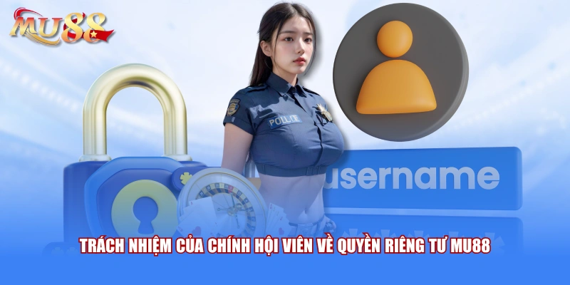 Trách nhiệm của chính hội viên về quyền riêng tư MU88