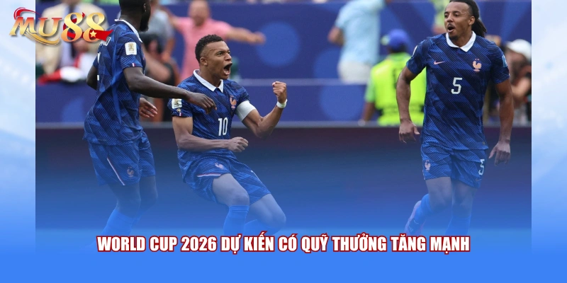 World Cup 2026 dự kiến có quỹ thưởng tăng mạnh